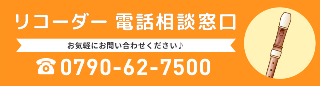 リコーダー電話相談窓口 お気軽にお問い合わせください♪ TEL:0790-62-7500
